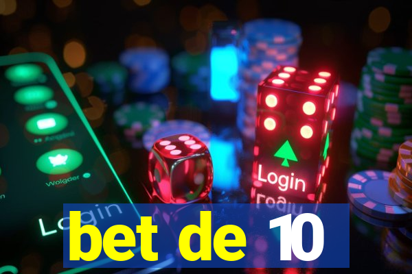 bet de 10